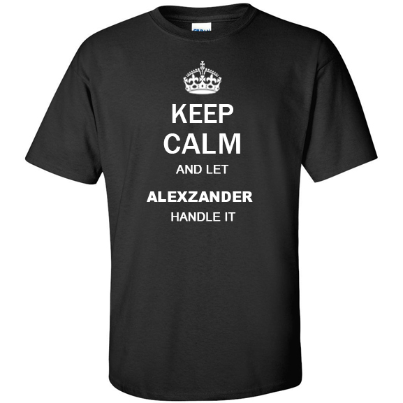 Keep Calm and Let Alexzander Handle it T Shirt