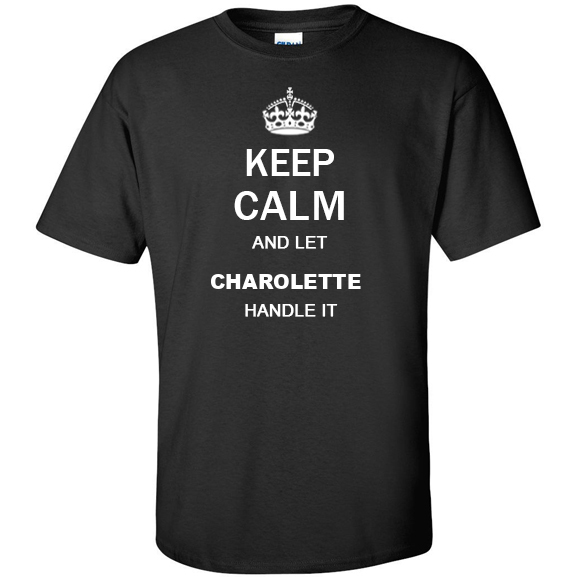 Keep Calm and Let Charolette Handle it T Shirt