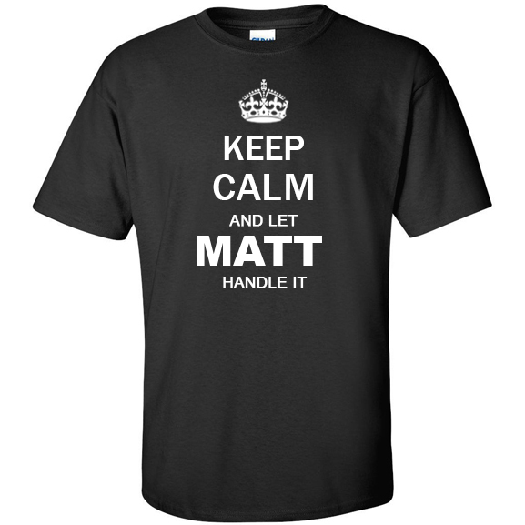Keep Calm and Let Matt Handle it T Shirt
