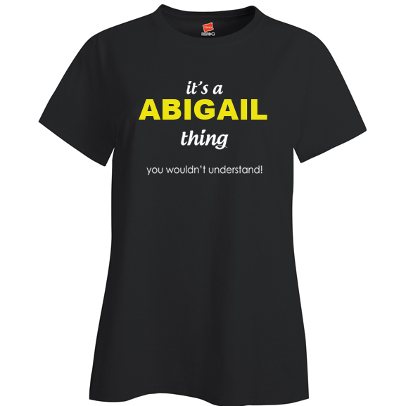 It's a Abigail Thing, You wouldn't Understand Ladies T Shirt