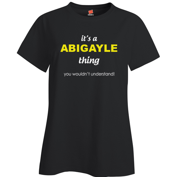 It's a Abigayle Thing, You wouldn't Understand Ladies T Shirt