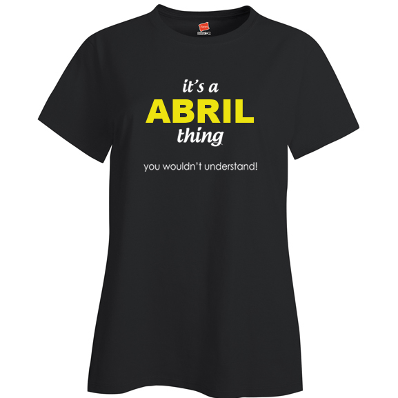 It's a Abril Thing, You wouldn't Understand Ladies T Shirt