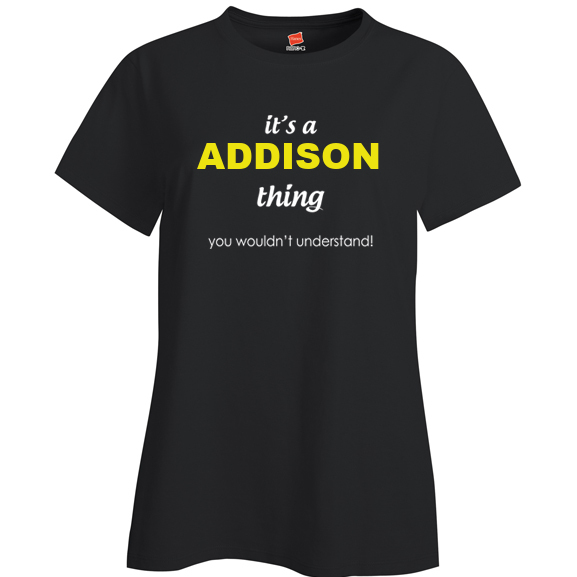 It's a Addison Thing, You wouldn't Understand Ladies T Shirt
