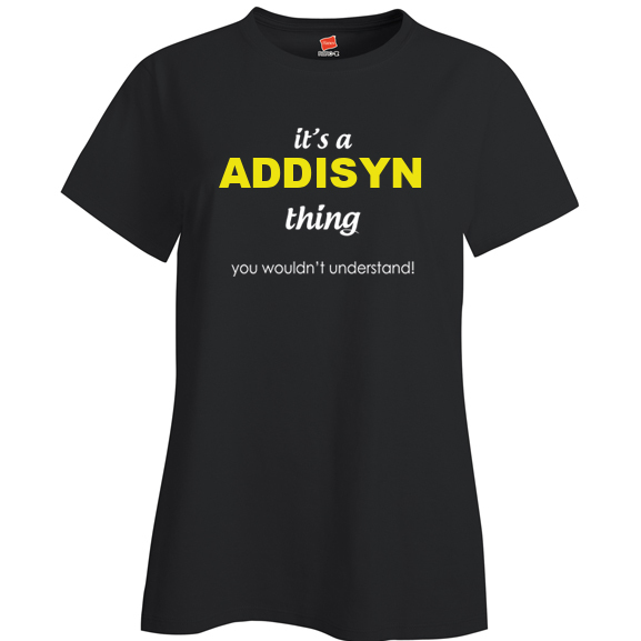 It's a Addisyn Thing, You wouldn't Understand Ladies T Shirt