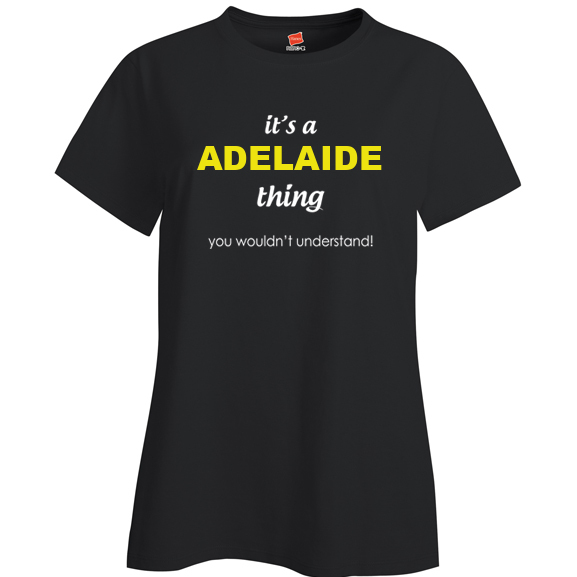 It's a Adelaide Thing, You wouldn't Understand Ladies T Shirt