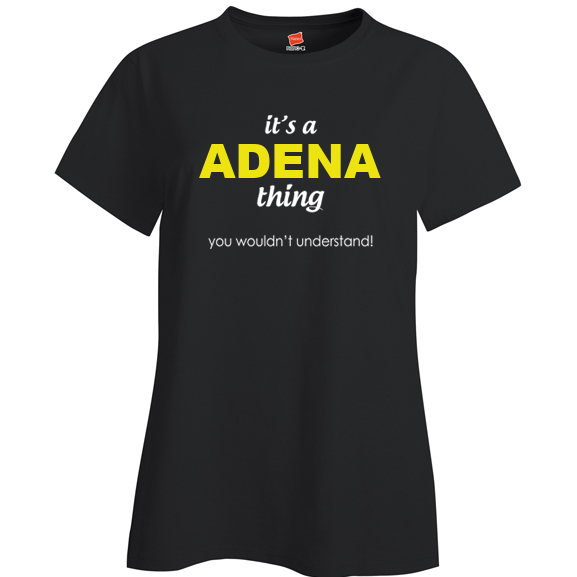 It's a Adena Thing, You wouldn't Understand Ladies T Shirt