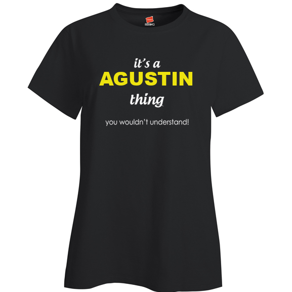 It's a Agustin Thing, You wouldn't Understand Ladies T Shirt