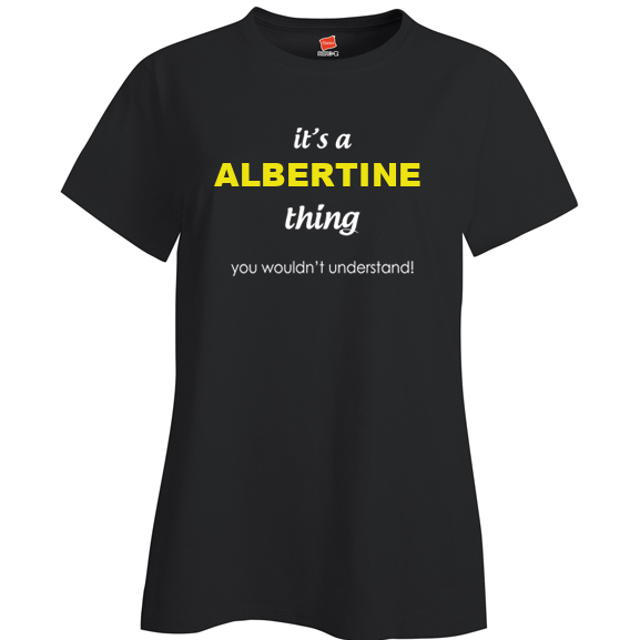 It's a Albertine Thing, You wouldn't Understand Ladies T Shirt