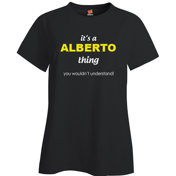 It's a Alberto Thing, You wouldn't Understand Ladies T Shirt
