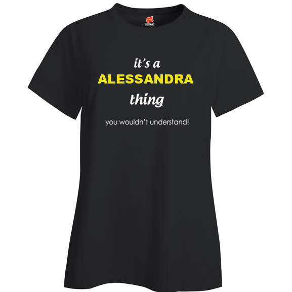 It's a Alessandra Thing, You wouldn't Understand Ladies T Shirt