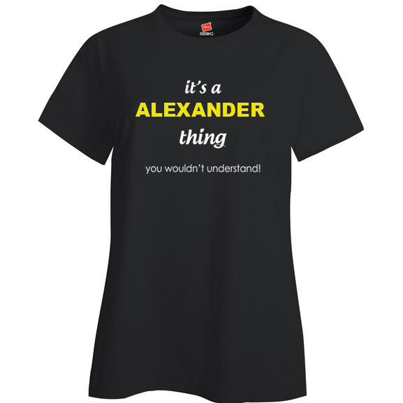 It's a Alexander Thing, You wouldn't Understand Ladies T Shirt