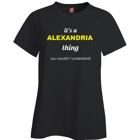 It's a Alexandria Thing, You wouldn't Understand Ladies T Shirt