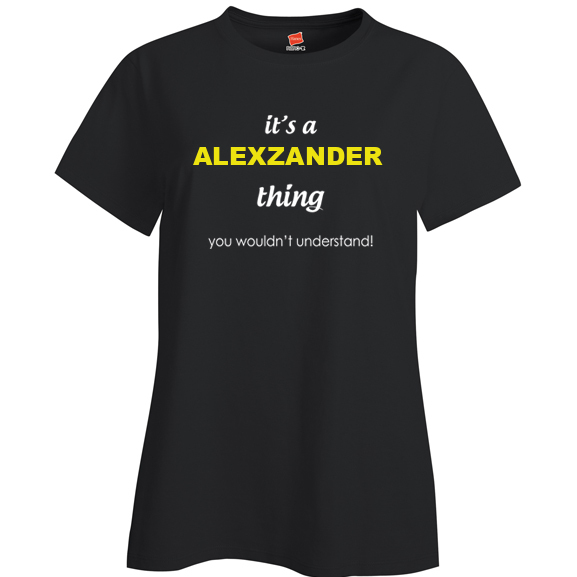 It's a Alexzander Thing, You wouldn't Understand Ladies T Shirt