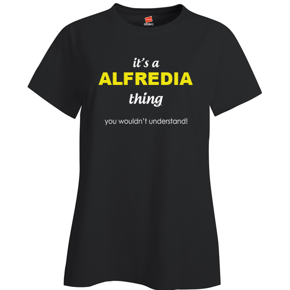 It's a Alfredia Thing, You wouldn't Understand Ladies T Shirt