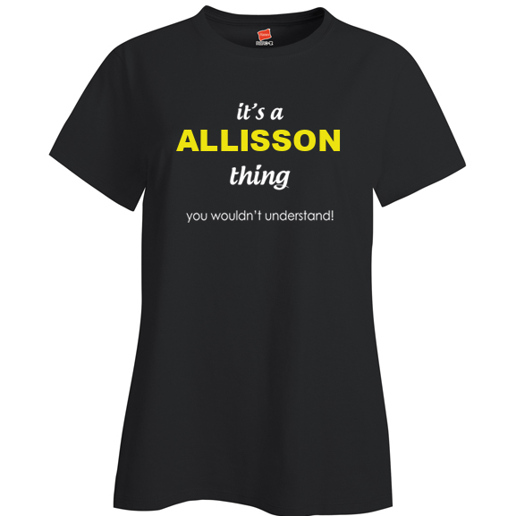 It's a Allisson Thing, You wouldn't Understand Ladies T Shirt