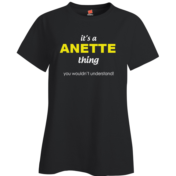 It's a Anette Thing, You wouldn't Understand Ladies T Shirt