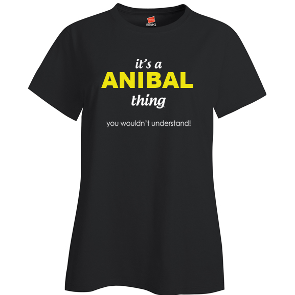 It's a Anibal Thing, You wouldn't Understand Ladies T Shirt