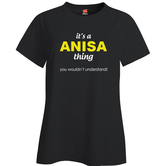 It's a Anisa Thing, You wouldn't Understand Ladies T Shirt