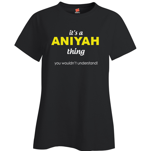 It's a Aniyah Thing, You wouldn't Understand Ladies T Shirt