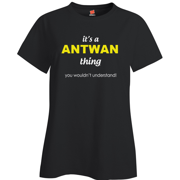 It's a Antwan Thing, You wouldn't Understand Ladies T Shirt