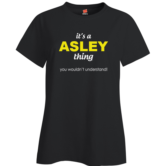 It's a Asley Thing, You wouldn't Understand Ladies T Shirt