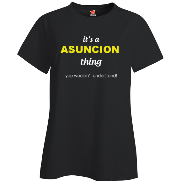 It's a Asuncion Thing, You wouldn't Understand Ladies T Shirt