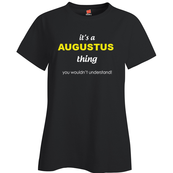 It's a Augustus Thing, You wouldn't Understand Ladies T Shirt