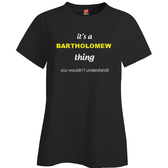 It's a Bartholomew Thing, You wouldn't Understand Ladies T Shirt