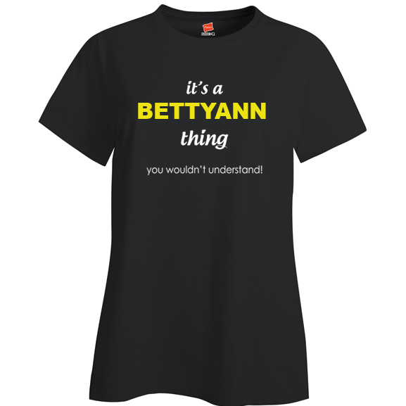 It's a Bettyann Thing, You wouldn't Understand Ladies T Shirt