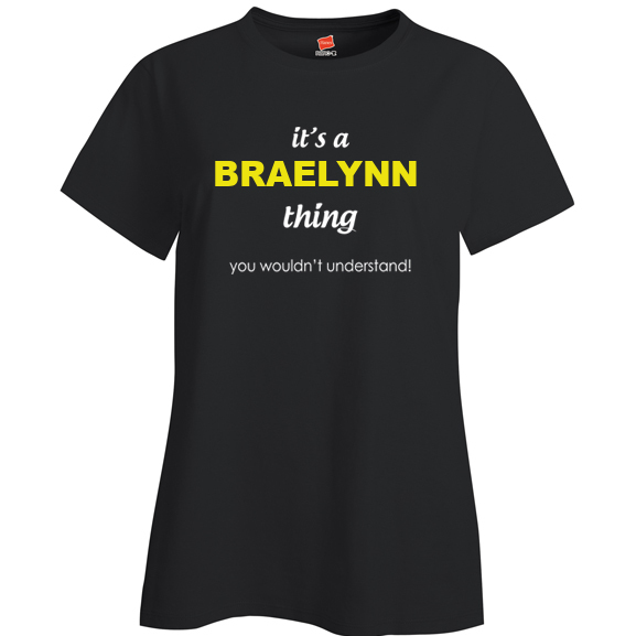 It's a Braelynn Thing, You wouldn't Understand Ladies T Shirt