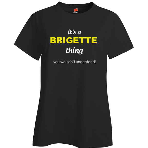 It's a Brigette Thing, You wouldn't Understand Ladies T Shirt