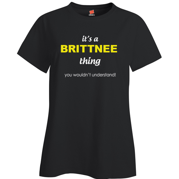It's a Brittnee Thing, You wouldn't Understand Ladies T Shirt