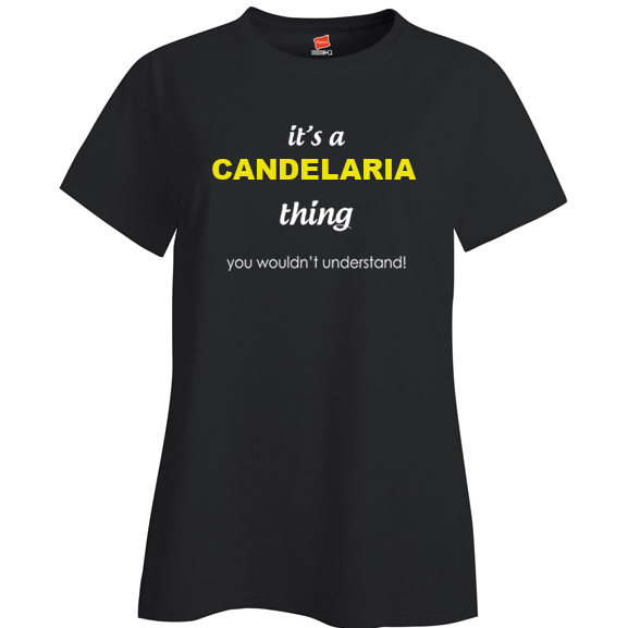 It's a Candelaria Thing, You wouldn't Understand Ladies T Shirt