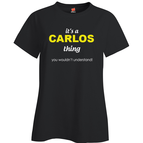 It's a Carlos Thing, You wouldn't Understand Ladies T Shirt