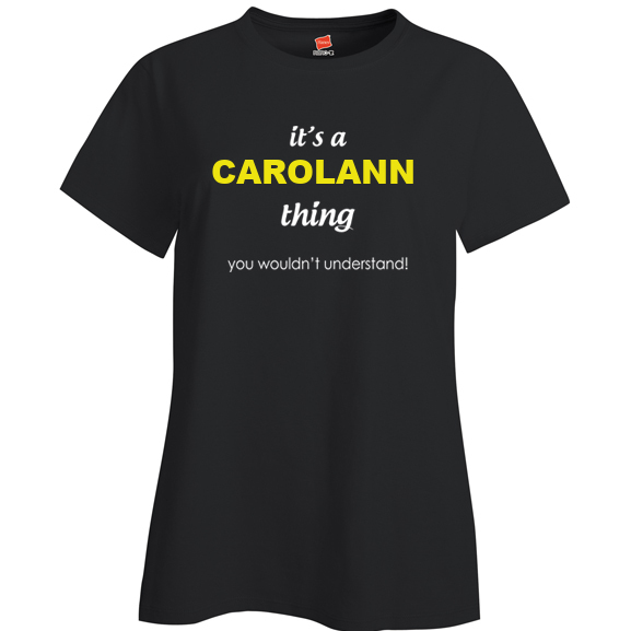 It's a Carolann Thing, You wouldn't Understand Ladies T Shirt
