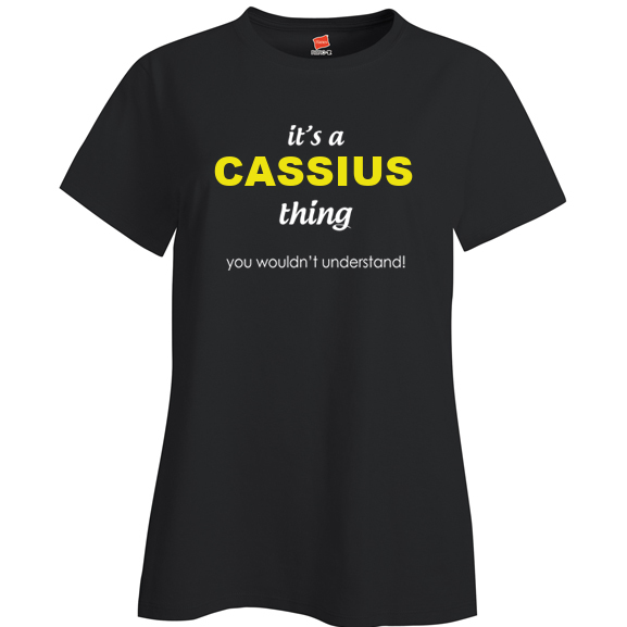It's a Cassius Thing, You wouldn't Understand Ladies T Shirt