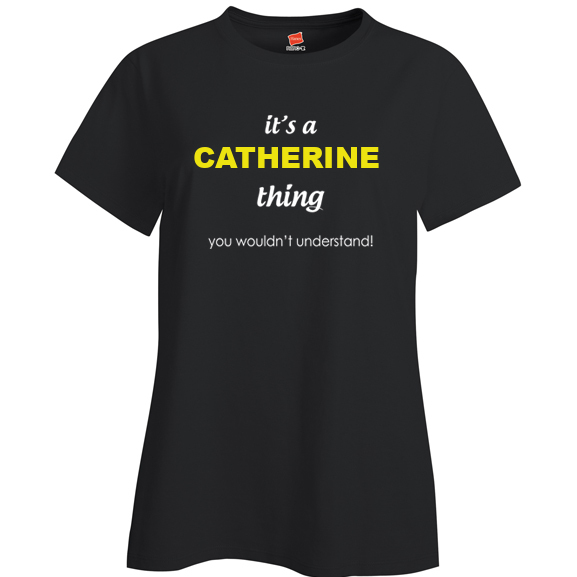 It's a Catherine Thing, You wouldn't Understand Ladies T Shirt