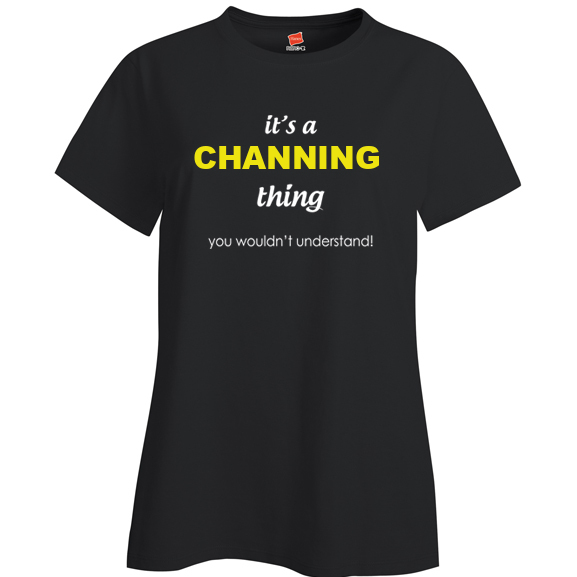 It's a Channing Thing, You wouldn't Understand Ladies T Shirt