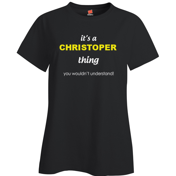 It's a Christoper Thing, You wouldn't Understand Ladies T Shirt