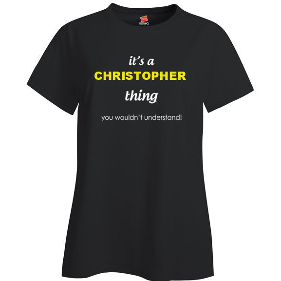 It's a Christopher Thing, You wouldn't Understand Ladies T Shirt