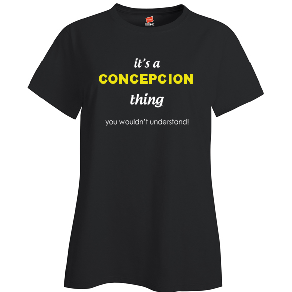 It's a Concepcion Thing, You wouldn't Understand Ladies T Shirt