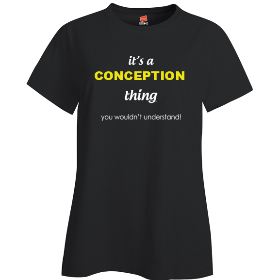 It's a Conception Thing, You wouldn't Understand Ladies T Shirt