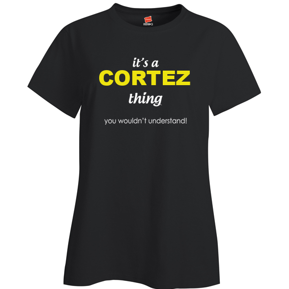 It's a Cortez Thing, You wouldn't Understand Ladies T Shirt
