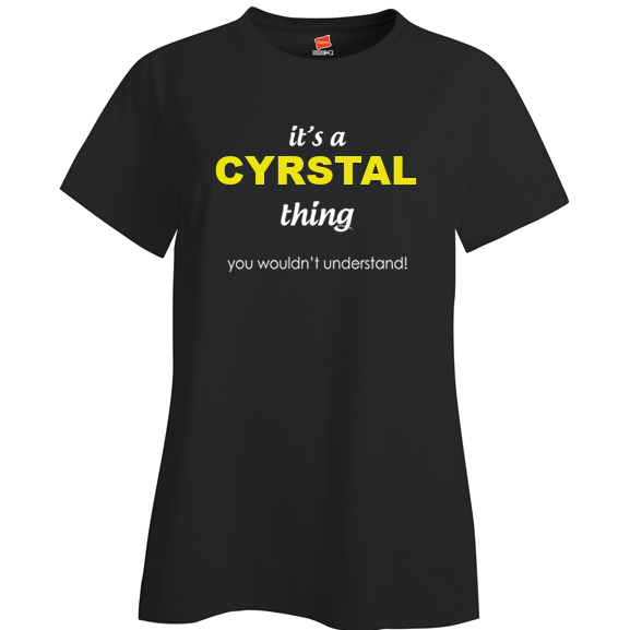 It's a Cyrstal Thing, You wouldn't Understand Ladies T Shirt