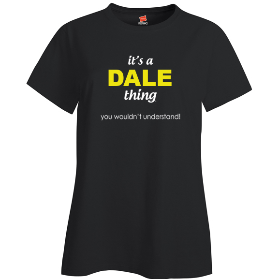It's a Dale Thing, You wouldn't Understand Ladies T Shirt