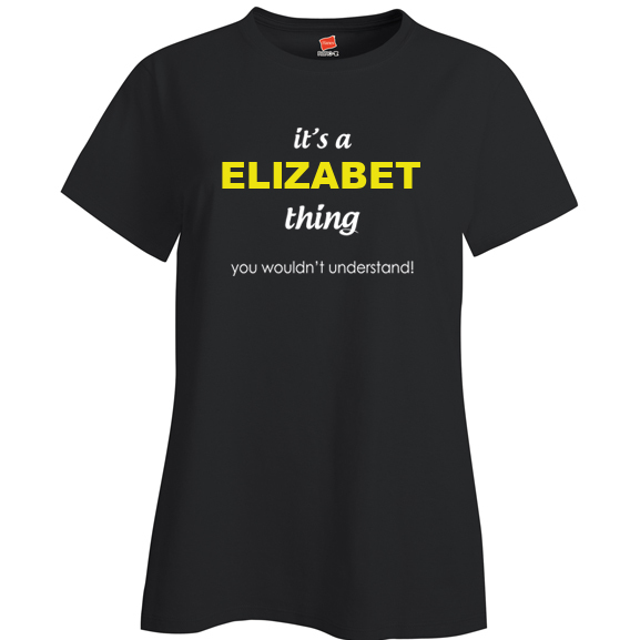 It's a Elizabet Thing, You wouldn't Understand Ladies T Shirt