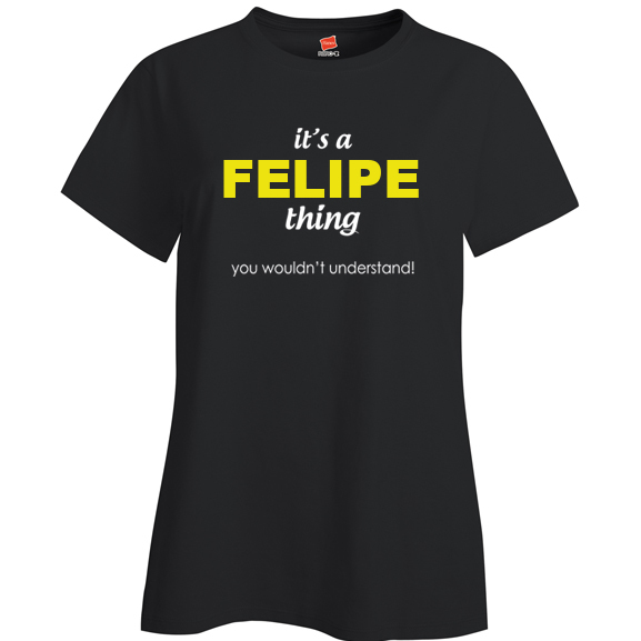 It's a Felipe Thing, You wouldn't Understand Ladies T Shirt