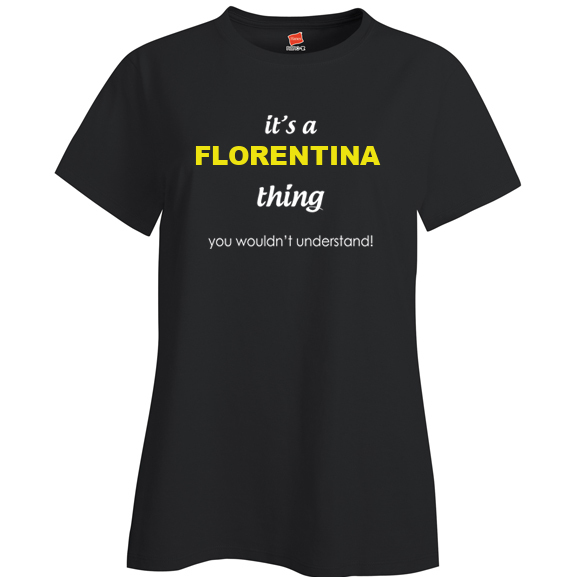 It's a Florentina Thing, You wouldn't Understand Ladies T Shirt