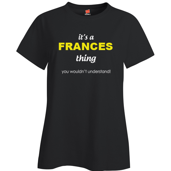It's a Frances Thing, You wouldn't Understand Ladies T Shirt