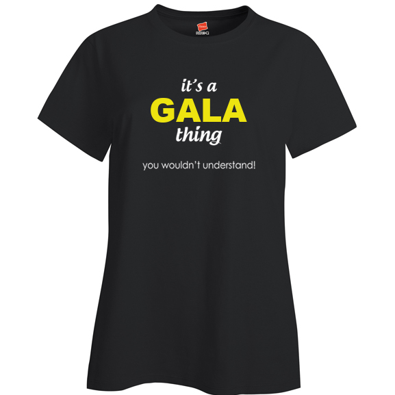It's a Gala Thing, You wouldn't Understand Ladies T Shirt
